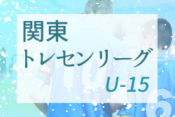 2022年度 関東トレセンリーグU-15　優勝は神奈川トレセン！情報ありがとうございます！
