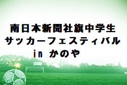 2022年度 南日本新聞社旗中学生サッカーフェスティバル in かのや  鹿児島県 優勝はFC志布志！