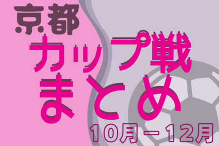 ★花山カップ6年生大会 12/25開催・組合せ掲載★2022年度京都府のカップ戦まとめ（10月･11月･12月）【随時更新】