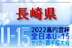 2022年度 KYFA 第34回九州U-15サッカー選手権大会 兼 高円宮杯 JFA 第34回全日本 U-15 サッカー選手権大会九州予選 長崎県代表決定戦 優勝はVファーレン長崎U15！