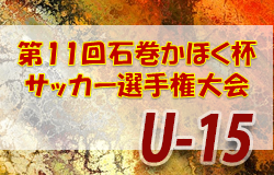 2022年度 第11回 石巻かほく杯 U-15サッカー選手権大会 （宮城）優勝はコバルトーレ女川ジュニアユース！