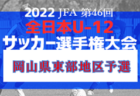 2022年度 JFA 第46回全日本U-12サッカー選手権大会 岡山県大会 地区大会まとめ 各地区の詳細情報募集！