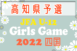 2022年度 JFA U-12ガールズゲーム四国 高知県予選 優勝は高吾ベリーズ！結果表掲載