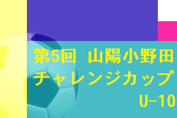 2022年度 第5回 山陽小野田チャレンジカップ U-10 山口 予選リーグ結果掲載！決勝トーナメント結果お待ちしています。