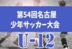 速報！2022年度 第54回名古屋少年サッカー大会U-12／中日大会 （愛知）1〜3回戦 1/28結果更新中！未判明の結果情報をお待ちしています！次回2/4