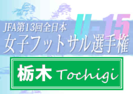 2022年度 JFA全日本U-15女子フットサル選手権大会 栃木県大会 優勝は栃木SCレディース！関東大会出場へ！