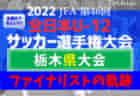 【全国まであと2つ！】ベスト4チームの軌跡！2022年度 JFA第46回全日本U-12サッカー選手権 神奈川県大会《FA中央大会》準決勝･決勝は11/23開催！