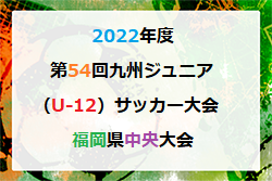 【ライブ配信しました！】2022年度 第54回九州ジュニア（U-12）サッカー大会 福岡県中央大会　優勝は今宿SC！選手権に続き二冠達成！