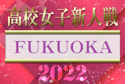 【LIVE配信しました！】2022年度 福岡県高校女子サッカー新人大会　延長の激闘を制し筑陽学園が悲願の初優勝！