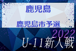 2022年度 第29回九州ジュニアU-11鹿児島県大会 鹿児島市予選 2次予選12/11結果判明分掲載！その他情報お待ちしています！