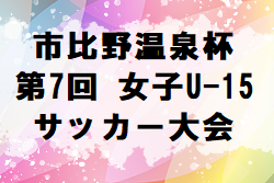 2022年度 市比野温泉杯第7回女子U-15サッカー大会 鹿児島 優勝はNJSS（長崎）