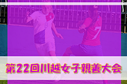 2022年度 第22回川越女子親善大会 (U-12) （埼玉） 優勝は戸塚FCガールズ！