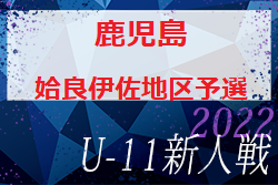 2022年度 第29回九州ジュニアU-11鹿児島県大会 姶良伊佐地区予選 2日目 12/11結果判明分掲載！その他情報お待ちしています！