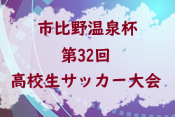 2022年度 市比野温泉杯 第32回高校生サッカー大会（鹿児島）優勝は九産大九州高校！その他情報お待ちしています。