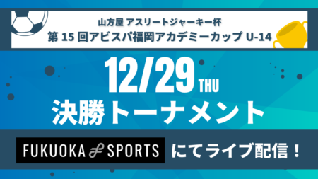 山方屋 アスリートジャーキー杯 2022年度第15回 アビスパ福岡アカデミーカップ（U-14）福岡県　優勝はアビスパ福岡！