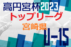 高円宮杯JFA U-15サッカーリーグ2023 宮崎県トップリーグ 優勝はセントラルFC宮崎！（2連覇）1部最終順位掲載！2部結果情報お待ちしています！