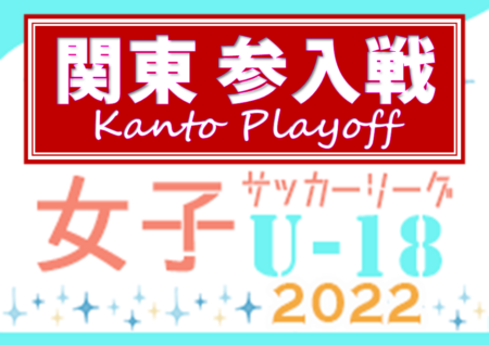 2023年度 関東女子U-18サッカーリーグ参入戦 霞ヶ浦･ノジマステラ･スフィーダ･帝京第三が2部参入決定！12/17,18全結果掲載！都県リーグ情報まとめました！