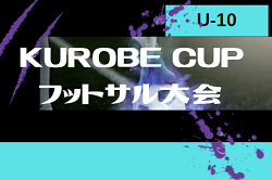 2022年度 第8回 KUROBE CUP U10 フットサル大会 富山　12/25結果情報お待ちしております！