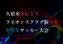 2022年度 久留米りんどうライオンズクラブ旗争奪 第31回中学生サッカー大会 福岡県　大会の結果情報お待ちしています！