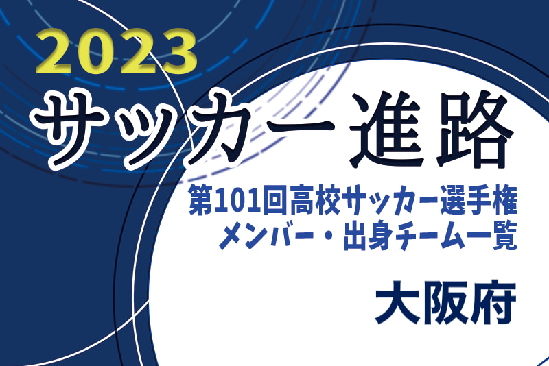 大阪府 第101回高校サッカー選手権出場校のメンバー 出身チーム一覧 サッカー進路 ジュニアサッカーnews