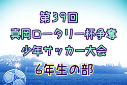 2022年度 第39回真岡ロータリー杯争奪少年サッカー大会 6年生の部 (栃木県) 判明結果更新！結果情報お待ちしています