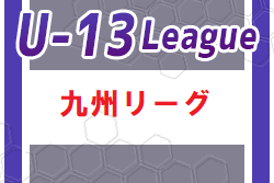 U-13地域サッカーリーグ 2023 九州 6/3.4結果掲載！6/4続報お待ちしています。次節