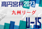 U-13地域サッカーリーグ 2023 九州 6/3.4結果掲載！6/4続報お待ちしています。次節