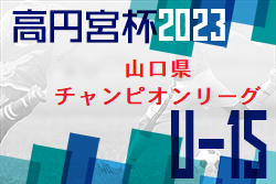 高円宮杯JFAU-15サッカーリーグ2023山口県チャンピオンリーグ 優勝は高川学園中2nd！