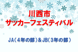 2022年度 川西サッカーフェスティバル大会 JA（4年の部）＆JB（3年の部）（兵庫県）  組合せ掲載 1/7開幕