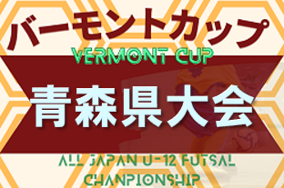 2023年度 JFAバーモントカップ第33回全日本U-12フットサル選手権大会 青森県大会 優勝は五戸すずかけSC！