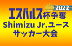 2022年度 エスパルス杯争奪 第24回Shimizu Jr.ユースサッカー大会（静岡）組み合わせ掲載！12/10,11開催！