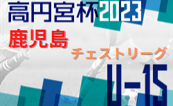 2023年度 高円宮杯 JFA U-15 サッカーリーグ 2023 鹿児島県チェストリーグ  優勝は太陽SC国分！