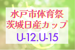 2022年度 第61回水戸市体育祭市民競技大会兼茨城日産カップ女子サッカー大会 U-12,U-15　U-15の部情報募集！