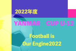 2022年度 YANMAR CUP U-12 #Football is Our Engine2022 （大阪）優勝はセンアーノ神戸！