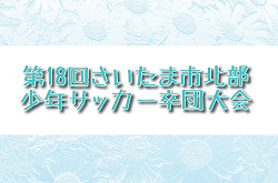 2022年度 第18回さいたま市北部少年サッカー卒団大会(埼玉) 2/23結果情報お待ちしています！