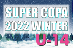 2022年度 SUPER COPA WINTER大会（スーペルコパ）U-14（茨城開催） 　最終結果お待ちしています！