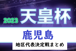 2023年度 第38回鹿児島県選手権大会地域代表戦(天皇杯地域予選)  2チーム地域代表決定！