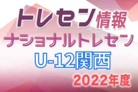 2022年度 ナショナルトレセンU-12関西（1/20～22）【@J-Green堺】参加メンバー判明分掲載！引き続き情報提供お待ちしています！