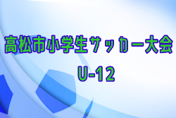 2022年度 第52回 香川県 高松市小学生サッカー大会(U-12) 優勝はDESAFIO(E)！結果表掲載