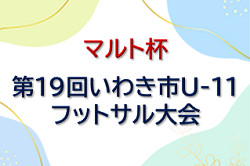 2022年度 マルト杯 第19回いわき市U-11フットサル大会 （福島県）優勝はいわきアビラーションジュニア！