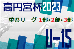 高円宮杯JFA U-15サッカーリーグ2023三重 1部･2部･3部  1部優勝はヴィアティン三重、2部優勝はFC桑名！