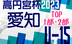 2023年度 高円宮杯U-15リーグ愛知 TOP･1部･2部  6/3,4結果更新！入力ありがとうございます！次回6/10,11