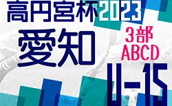 2023年度 高円宮杯U-15リーグ愛知 3部ABCD   6/3,4結果更新！入力ありがとうございます！次回6/10,11