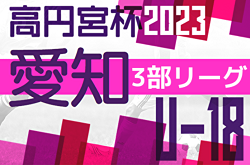 速報！2023年度 高円宮杯 JFAU-18サッカーリーグ愛知県3部  第11節 9/23結果更新！入力ありがとうございます！9/24は6試合開催
