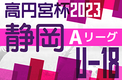 2023年度 高円宮杯U-18リーグ静岡 スルガカップAリーグ  浜名高校が優勝！準優勝は清水桜が丘！プリンス参入戦出場決定！