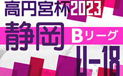 2023年度 高円宮杯U-18リーグ静岡 スルガカップBリーグ  第15節  9/23結果更新！ 入力ありがとうございます！ 9/24は3試合開催