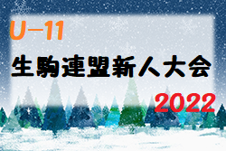 2022年度 U-11生駒連盟新人大会(5年生駒大会)2022(奈良県開催) 1/21結果掲載(判明分)！結果情報をお待ちしています！