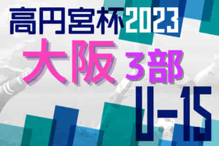 高円宮杯U15サッカーリーグ2023大阪アドバンスリーグ 3部 全節終了！