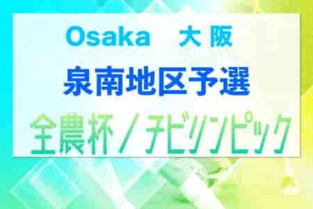 2023年度 U-11チビリンピックサッカー大会 JA全農杯 泉南地区予選（大阪）中央大会進出チーム決定！！