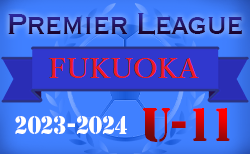 2023-2024 アイリスオーヤマ プレミアリーグU-11 福岡　2/24.25 結果速報！ご入力お待ちしています！